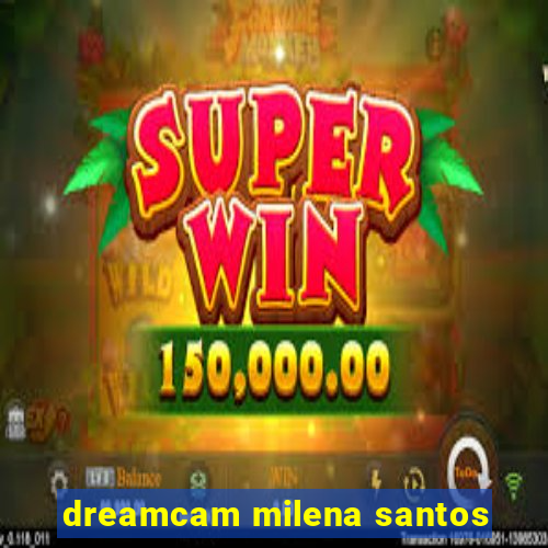 dreamcam milena santos